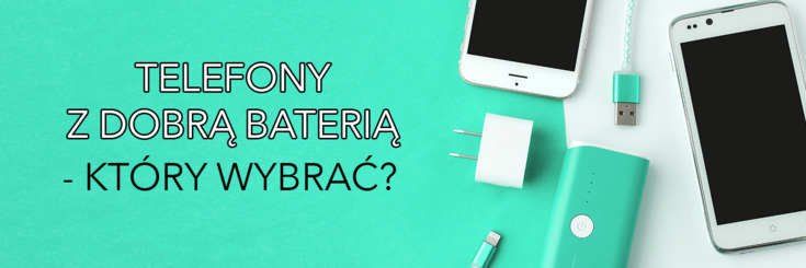 Telefony z dobrą baterią 